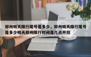 郑州明天限行尾号是多少，郑州明天限行尾号是多少明天郑州限行时间是几点开放