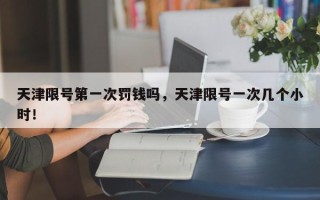 天津限号第一次罚钱吗，天津限号一次几个小时！