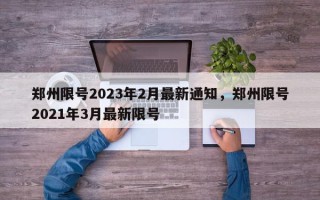 郑州限号2023年2月最新通知，郑州限号2021年3月最新限号