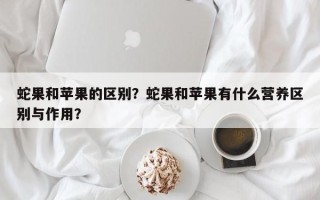 蛇果和苹果的区别？蛇果和苹果有什么营养区别与作用？
