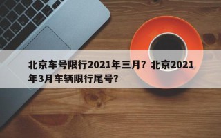 北京车号限行2021年三月？北京2021年3月车辆限行尾号？