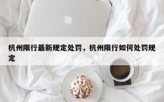 杭州限行最新规定处罚，杭州限行如何处罚规定