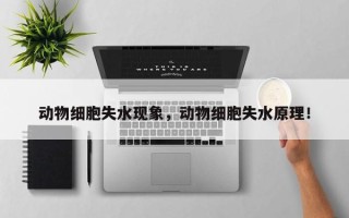 动物细胞失水现象，动物细胞失水原理！
