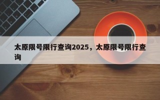 太原限号限行查询2025，太原限号限行查询