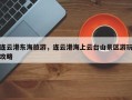 连云港东海旅游，连云港海上云台山景区游玩攻略