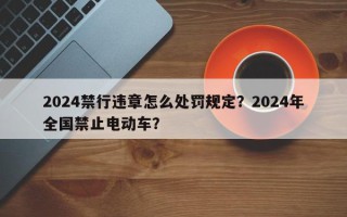 2024禁行违章怎么处罚规定？2024年全国禁止电动车？