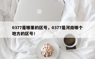 0377是哪里的区号，0377是河南哪个地方的区号！