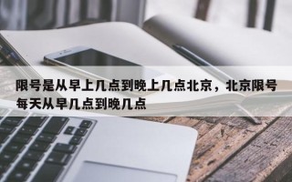 限号是从早上几点到晚上几点北京，北京限号每天从早几点到晚几点