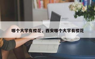 哪个大学有樱花，西安哪个大学有樱花