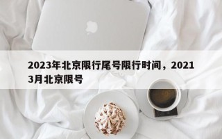 2023年北京限行尾号限行时间，20213月北京限号