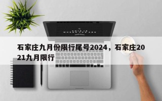 石家庄九月份限行尾号2024，石家庄2021九月限行