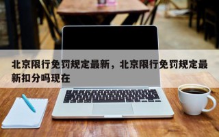 北京限行免罚规定最新，北京限行免罚规定最新扣分吗现在