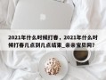 2021年什么时候打春，2021年什么时候打春几点到几点结束_亲亲宝贝网？