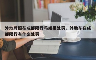 外地牌照在成都限行吗如果处罚，外地车在成都限行有什么处罚