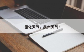 德化天气，泉州天气！