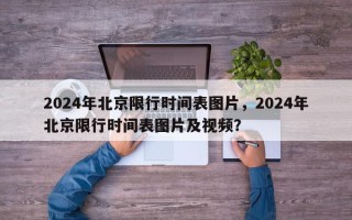 2024年北京限行时间表图片，2024年北京限行时间表图片及视频？