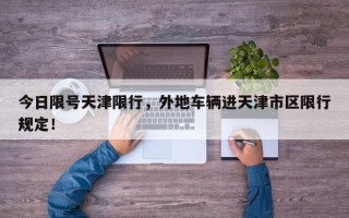 今日限号天津限行，外地车辆进天津市区限行规定！
