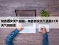 陕西西安天气预报，陕西西安天气预报15天天气预报查