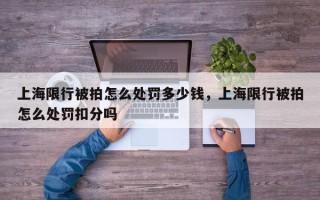 上海限行被拍怎么处罚多少钱，上海限行被拍怎么处罚扣分吗