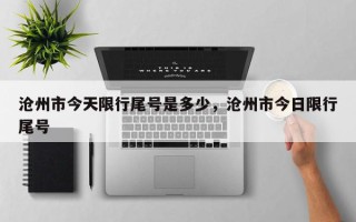 沧州市今天限行尾号是多少，沧州市今日限行尾号