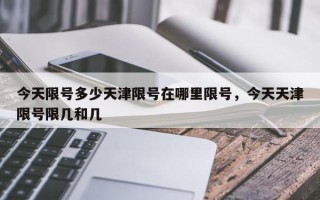 今天限号多少天津限号在哪里限号，今天天津限号限几和几