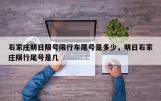 石家庄明日限号限行车尾号是多少，明日石家庄限行尾号是几
