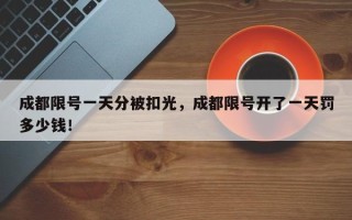 成都限号一天分被扣光，成都限号开了一天罚多少钱！