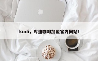 kudi，库迪咖啡加盟官方网站！