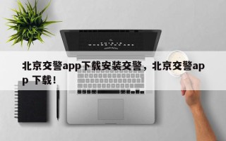 北京交警app下载安装交警，北京交警app 下载！