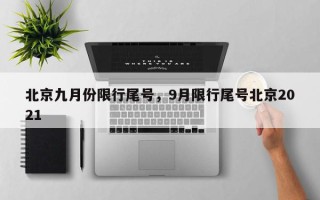 北京九月份限行尾号，9月限行尾号北京2021