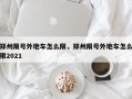 郑州限号外地车怎么限，郑州限号外地车怎么限2021