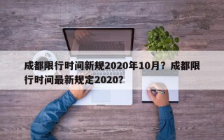成都限行时间新规2020年10月？成都限行时间最新规定2020？