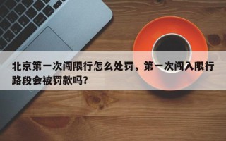 北京第一次闯限行怎么处罚，第一次闯入限行路段会被罚款吗？