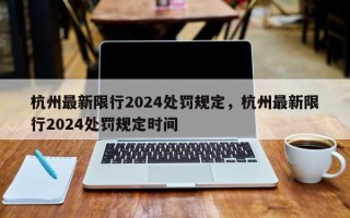 杭州最新限行2024处罚规定，杭州最新限行2024处罚规定时间