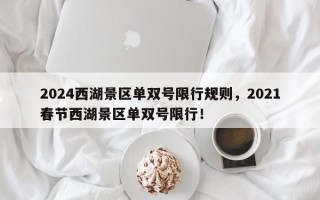 2024西湖景区单双号限行规则，2021春节西湖景区单双号限行！