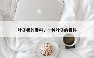 叶子状的香料，一种叶子的香料