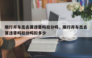 限行开车出去算违章吗扣分吗，限行开车出去算违章吗扣分吗扣多少
