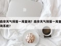 南京天气预报一周查询？南京天气预报一周查询系统？