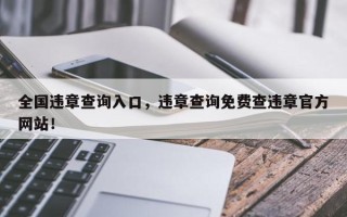 全国违章查询入口，违章查询免费查违章官方网站！