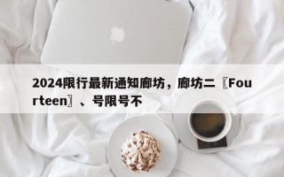 2024限行最新通知廊坊，廊坊二〖Fourteen〗、号限号不
