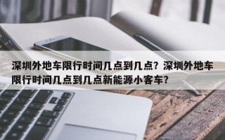 深圳外地车限行时间几点到几点？深圳外地车限行时间几点到几点新能源小客车？