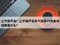 辽宁葫芦岛？辽宁葫芦岛天气预报15天查询结果是什么？