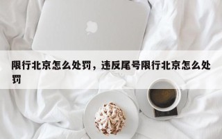 限行北京怎么处罚，违反尾号限行北京怎么处罚