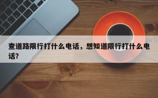 查道路限行打什么电话，想知道限行打什么电话？