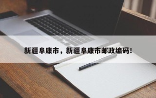 新疆阜康市，新疆阜康市邮政编码！