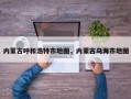 内蒙古呼和浩特市地图，内蒙古乌海市地图