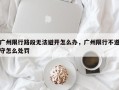 广州限行路段无法避开怎么办，广州限行不遵守怎么处罚