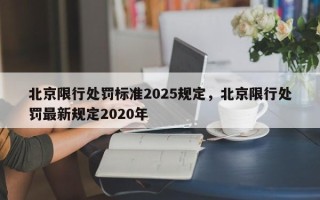北京限行处罚标准2025规定，北京限行处罚最新规定2020年
