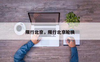限行北京，限行北京轮换