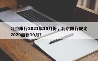 北京限行2021年10月份，北京限行规定2020最新10月？